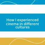 How I experienced cinema in different cultures