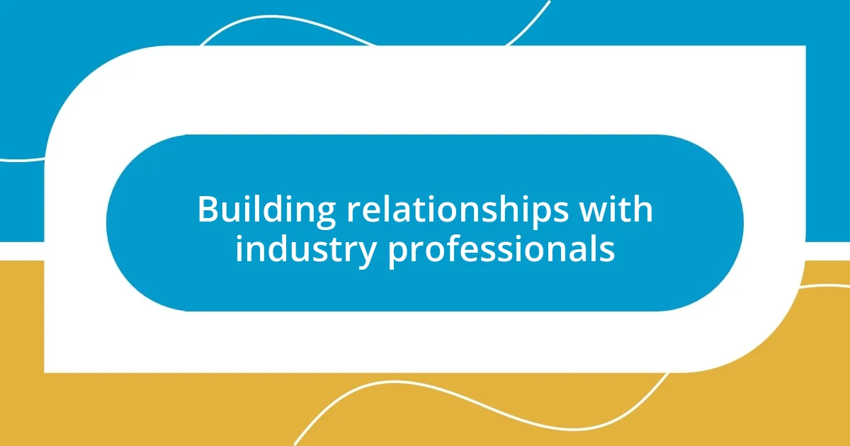 Building relationships with industry professionals