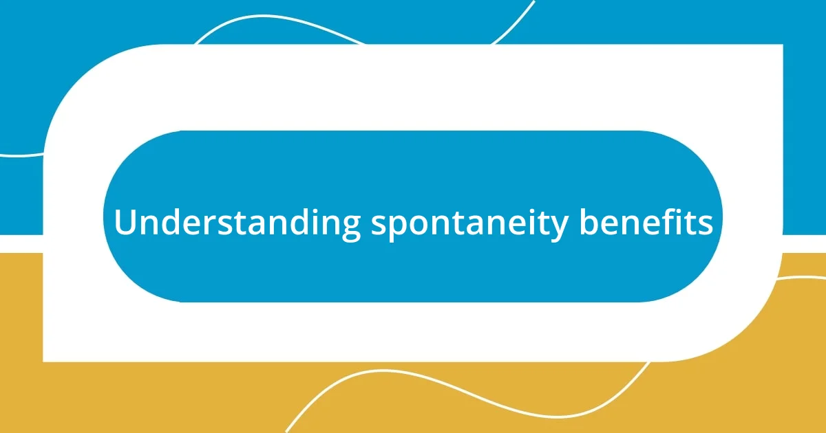 Understanding spontaneity benefits