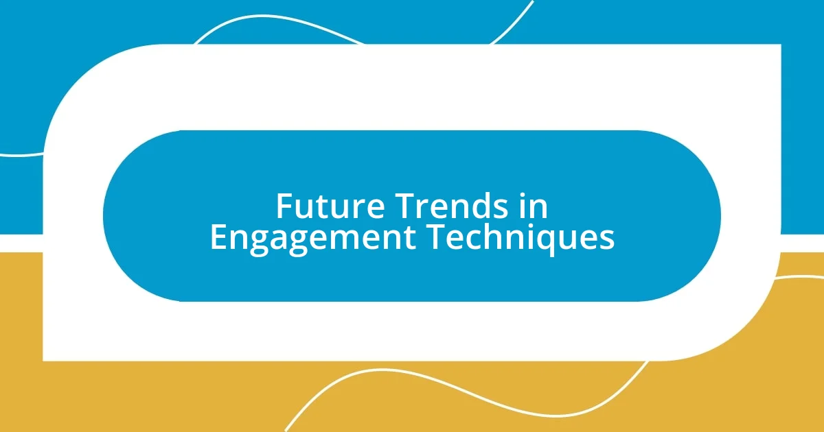 Future Trends in Engagement Techniques