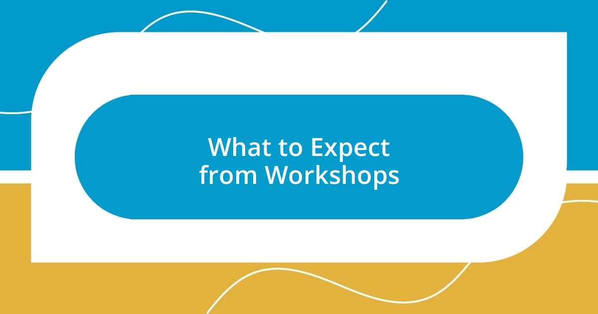 What to Expect from Workshops