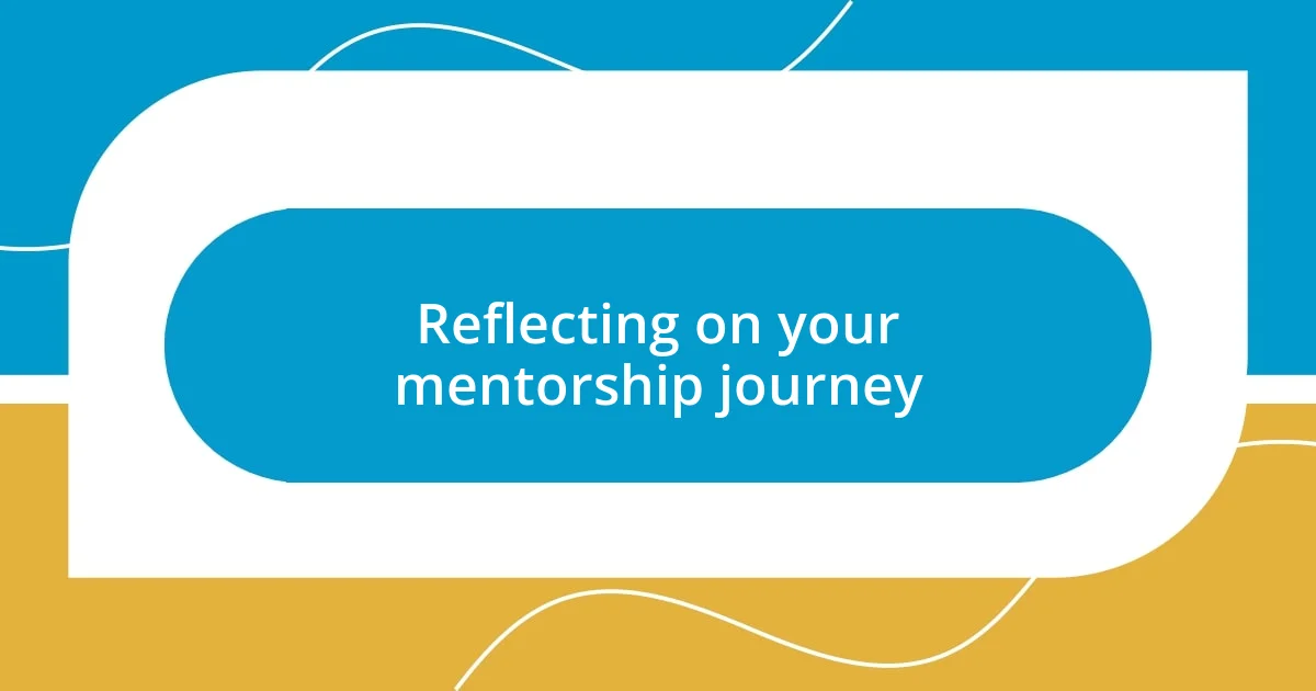 Reflecting on your mentorship journey