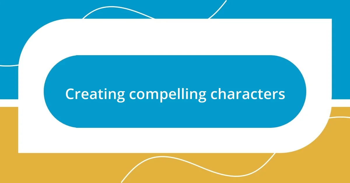 Creating compelling characters