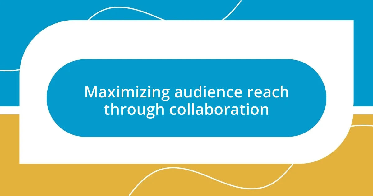 Maximizing audience reach through collaboration